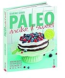  Paleo – make it sweet: 100 Rezepte aus der süßen Steinzeitküche
