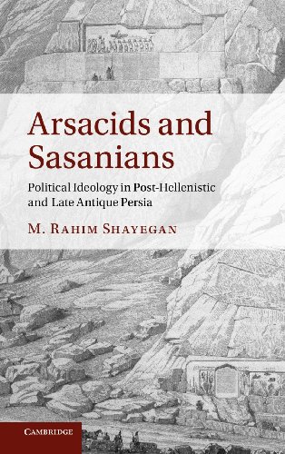 Arsacids and Sasanians: Political Ideology in Post-Hellenistic and Late Antique Persia