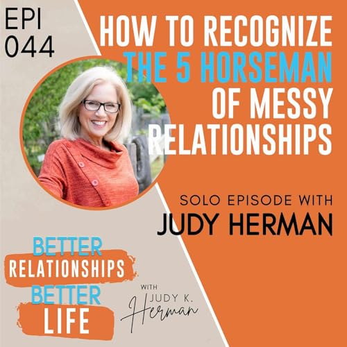 Episode 044: How to Recognize the 5 Horseman of Messy Relationships