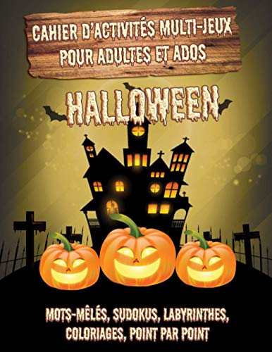 Cahier d’Activités Multi-Jeux pour Adultes et Ados - Halloween: Jeux d’activités en famille : Mots-mêlés, Sudokus, Labyrinthes, Coloriages, Point par ... jeux pour vous occuper sur fond d’Halloween…