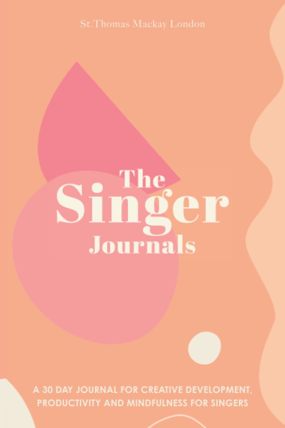 The Singer Journals: A 30 Day Journal for Creative Development, Productivity and Mindfulness with Writing Prompts for Singers