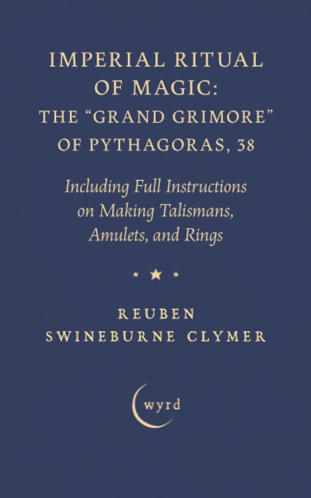 Imperial Ritual of Magic: The "Grand Grimore" of Pythagoras, 38: Including Full Instructions on Making Talismans, Amulets, and Rings