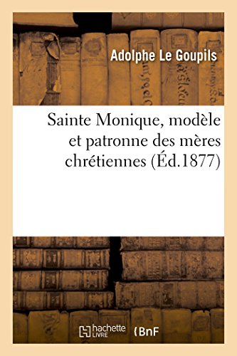 Sainte Monique, Modèle Et Patronne Des Mères Chrétiennes (French Edition)