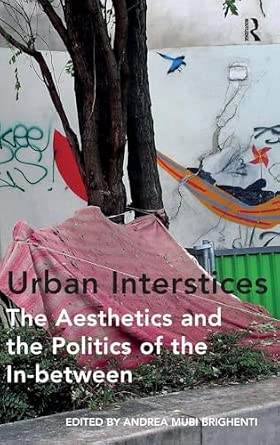 Urban Interstices: The Aesthetics and the Politics of the In-between Urban Interstices: The Aesthetics and the Politics of the In-between book cover