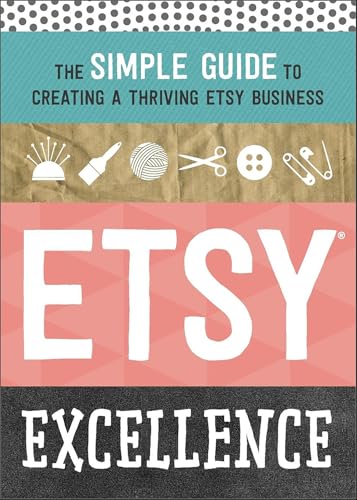 Etsy Excellence: The Simple Guide to Creating a Thriving Etsy