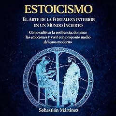 Estoicismo: El Arte de la Fortaleza Interior en un Mundo Incierto Audiobook By Sebasti&aacute;n Mart&iacute;nez cover art