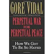 Perpetual War for Perpetual Peace: How We Got to Be So Hated