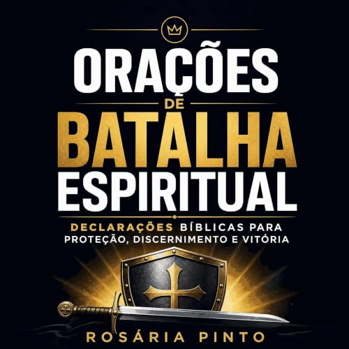 『Ora&ccedil;&otilde;es de batalha espiritual: Declara&ccedil;&otilde;es b&iacute;blicas para prote&ccedil;&atilde;o, discerni