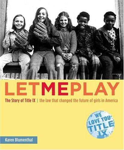 Let Me Play: The Story of Title IX: The Law That Changed the Future of Girls in America Hardcover – July 1, 2005
