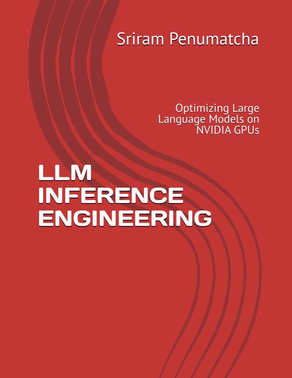 LLM INFERENCE ENGINEERING: Optimizing Large Language Models on NVIDIA GPUs