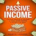 Passive Income: 5 Proven Methods & Mindsets to Make $500-$10000 a Months in 45 Days