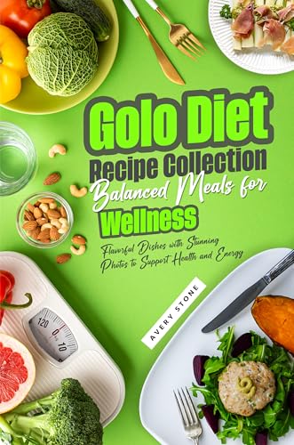 Golo Diet Recipe Collection Balanced Meals for Wellness: Flavorful Dishes with Stunning Photos to Support Health and Energy (English Edition)