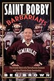 Saint Bobby and the Barbarians: The Inside Story of a Tumultuous Season with the Florida State Seminoles