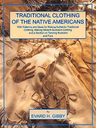 Traditional Clothing of the Native Americans: With Patterns and Ideas for Making Authentic Traditional Clothing, Making Modern Buckskin Clothing and a Section on Tanning Buckskins and Furs Paperback – August 1, 2001