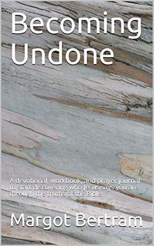 Becoming Undone: A devotional, workbook, and prayer journal to start