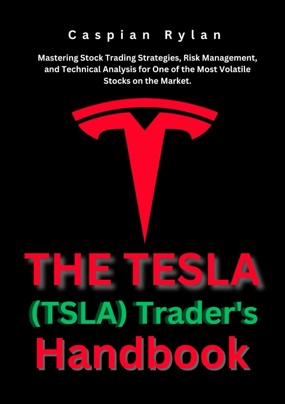 The Tesla (TSLA) Trader's Handbook: Mastering Stock Trading Strategies, Risk Management, and Technical Analysis for One of the Most Volatile Stocks on ... Ultimate Investment Blueprint for Profit)