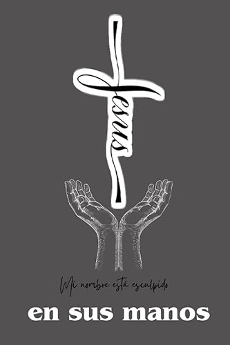 "Mi nombre está esculpido en sus manos." Incluye versiculo biblico Juan 146. 200 paginas. NotebookJournalLibreta (Spanish Edition)