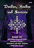  Voodoo, Hoodoo und Santeria - BAND 3 - Hoodoo Theorie und Voodoo-Praxis – Arbeiten mit den Vodun und den Loas (VOODOO, HOODOO UND SANTERÍA)