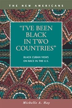Hardcover I've Been Black in Two Countries: Black Cuban Views on Race in the U.s. (The New Americans: Recent Immigration and American Society) Book
