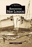 Reinventing New London (CT) (Images of America)