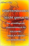 Gitarrenstunden leicht gemacht: Das grundlegende Unterrichtsbuch für SOLOSPIEL, TABULATURSPIEL und AKKORDSPIEL