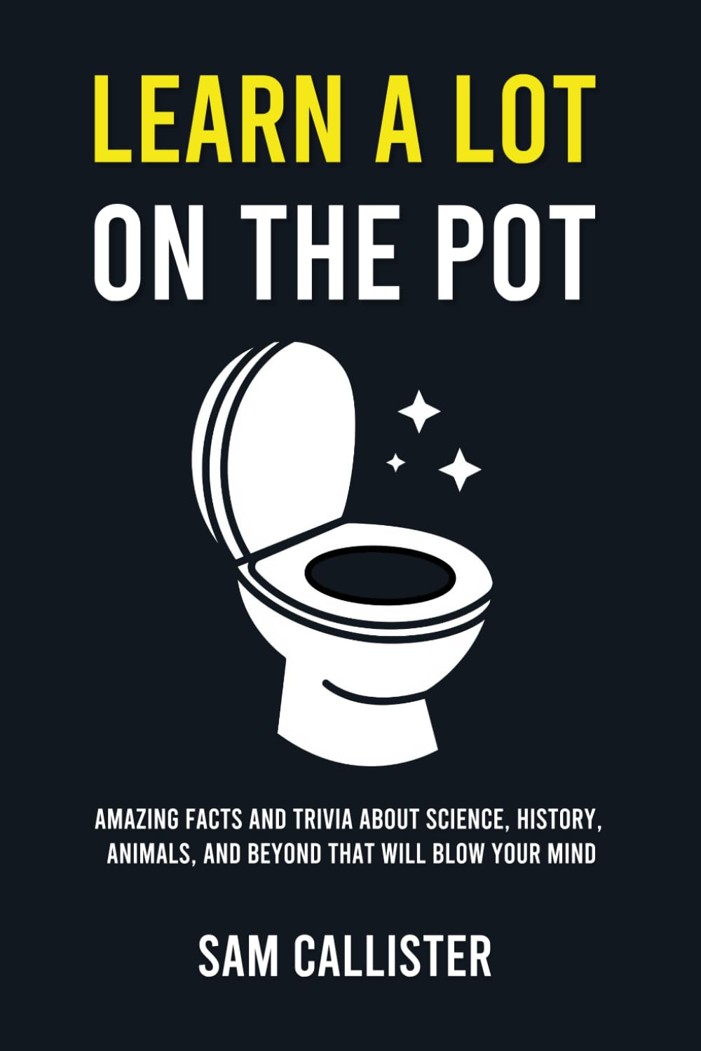 Learn a Lot on the Pot: Amazing Facts and Trivia About Science, History, Animals, and Beyond That Will Blow Your Mind