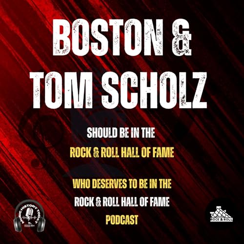 Boston Should Be Inducted Into The Rock & Roll Hall Of Fame: Music Halls of Fame Podcast