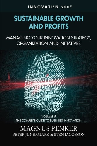 Sustainable Growth and Profits: Managing Your Innovation Strategy, Organization, and Initiatives (Complete Guide to Business Innovation)