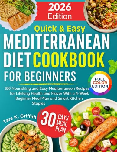 Quick and Easy Mediterranean Diet Cookbook for Beginners: 180 Nourishing and Easy Mediterranean Recipes for Lifelong Health and Flavor With a 4-Week ... Kitchen Staples (Everyday Mediterranean)