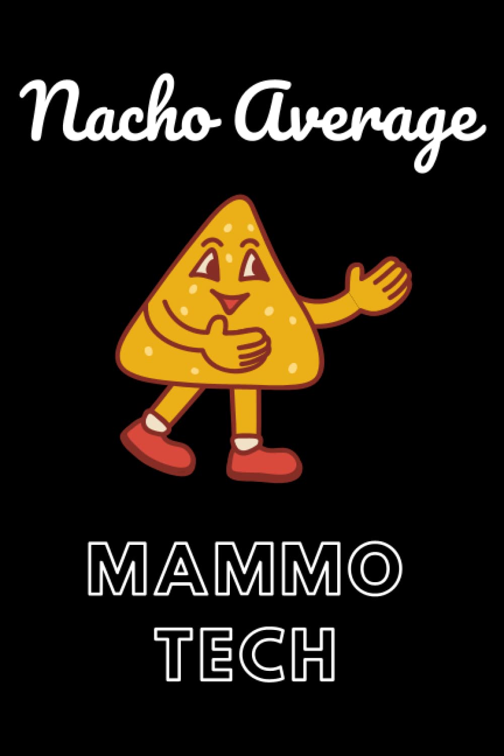 Nacho Average Mammo Tech: Thoughtful Gift For Mammo Techs - The Perfect Present For Any Occasion At Any Point In Their Career - Blank Notebook - Journal Pages