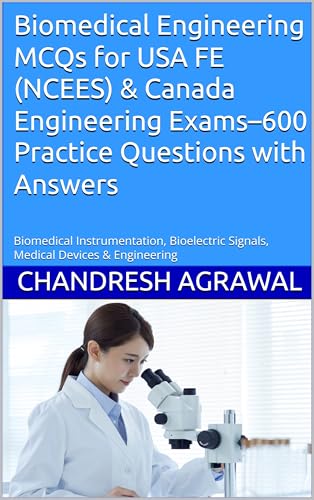 Biomedical Engineering MCQs for USA FE (NCEES) & Canada Engineering Exams–600 Practice Questions with Answers: Biomedical Instrumentation, Bioelectric ... (Chandresh Agrawal International Exam Prep)