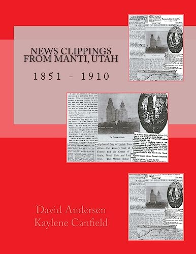 News Clippings from Manti, Utah: 1851 - 1910 (Northern Utah News Clippings from the Past books.)