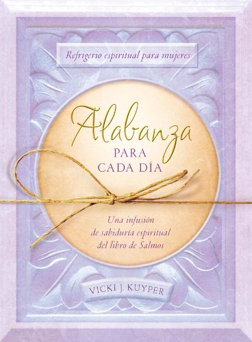 Alabanza para cada día / Praise for each day: Refrigerio espiritual para mujeres, una infusión de sabiduría...