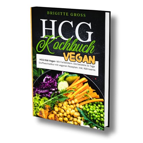HCG Kochbuch Vegan: HCG Diät Vegan- Mit Farbbildern. Die beliebte 21 Tage Stoffwechselkur mit veganen Rezepten. Inkl. Nährwerte.