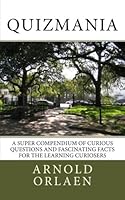 Quizmania: A Super Compendium of Curious Questions and Fascinating Facts for the Learning Curiosers 1508473161 Book Cover