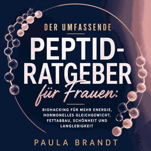『Der umfassende Peptid-Ratgeber f&uuml;r Frauen: Biohacking f&uuml;r mehr Energie, hormonelles Gleichgewicht, Fettabbau, Sch&