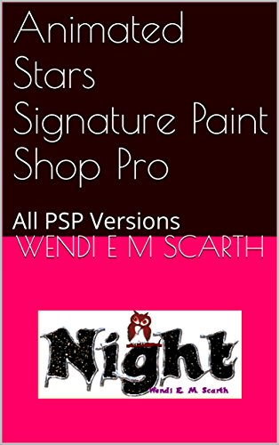 Animated Stars Signature Paint Shop Pro: All PSP Versions (Paint Shop Pro Made Easy by Wendi E M Scarth Book 87)