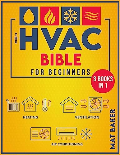 The HVAC Bible For Beginners: The Easy-To-Follow Guide for Installing, Maintaining, and Troubleshooting Heating, Ventilation, and Air Conditioning Systems. Practical HVAC Tips & Tricks.