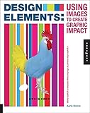 Design Elements, Using Images to Create Graphic Impact: A Graphic Style Manual for Effective Image Solutions in Graphic Design