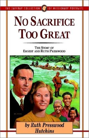 No Sacrifice Too Great: The Story of Ernest and Ruth Presswood (Jaffray Collection of Missionary Portraits)