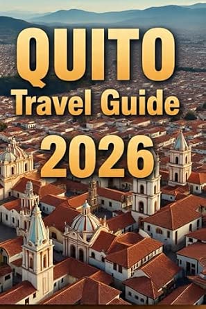 Quito Travel Guide 2026: Discover Hidden Streets, Andean Landscapes, Local Cuisine, and Authentic Experiences in Ecuador