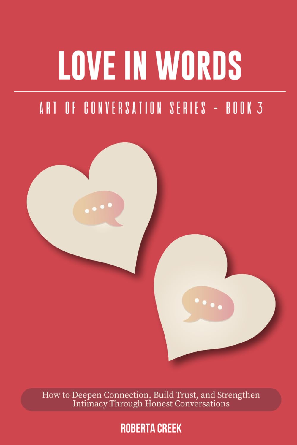 Art of Conversation: Love in Words: How to Deepen Connection, Build Trust, and Strengthen Intimacy Through Honest Conversations