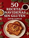 50 Recetas Navideñas Sin Gluten: Ideas festivas fáciles y deliciosas para sorprender a tus invitados y disfrutar sin preocupaciones
