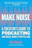 Make Noise: A Creator's Guide to Podcasting and Great Audio Storytelling