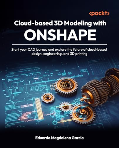 Cloud-based 3D Modeling with Onshape: Start your CAD journey and explore the future of cloud-based design, engineering, and 3D printing