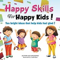 Happy Skills For Happy Kids: Ten bright ideas that help kids feel glad! 1981054014 Book Cover