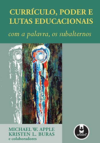 Currículo, poder e lutas educacionais: com a palavra, os subalternos