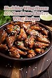 Healthier Wing Haven: 103 Nutritious Chicken Wing Recipes (English Edition)