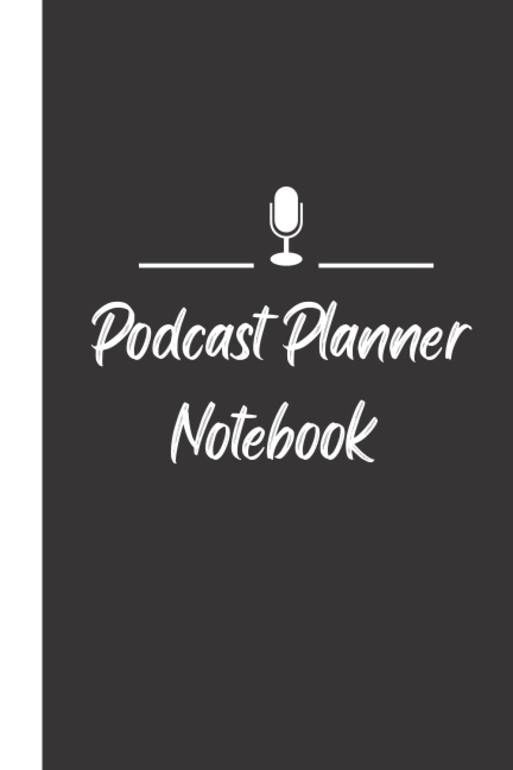 Podcast Planner Notebook: Podcast Planner Journal, the Perfect Gift for a Podcast Producer. User to Organize Plans & Thoughts.