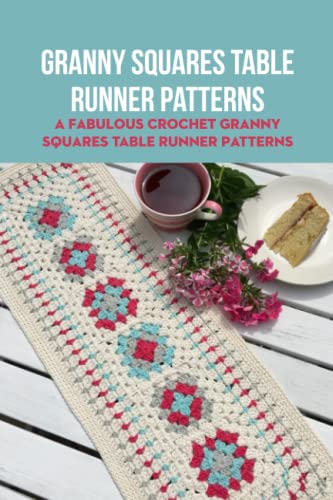Granny Squares Table Runner Patterns: A Fabulous Crochet Granny Squares Table Runner Patterns: How To Crochet Granny Square Table Runner
